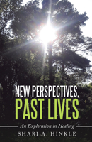 New Perspectives, Past Lives: An Exploration in Healing 1982233451 Book Cover