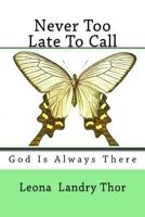 Never Too Late To Call: God Is Always There 1495479544 Book Cover