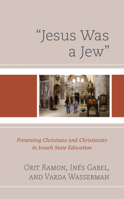 "Jesus Was a Jew": Presenting Christians and Christianity in Israeli State Education 1498560768 Book Cover