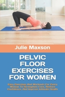 PELVIC FLOOR EXERCISES FOR WOMEN: Easy Exercises And Workouts For Every Woman To Strengthen Core, Restore Confidence, And Improve Intimate Health B0FH6PHJ8S Book Cover