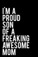 I'm A Proud Son of A Freaking Awesome Mom: 110-Page Funny Sarcastic 6”x9” Page Blank Lined Journal Son Gift 179065260X Book Cover