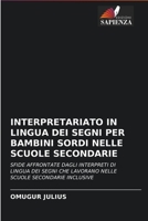 INTERPRETARIATO IN LINGUA DEI SEGNI PER BAMBINI SORDI NELLE SCUOLE SECONDARIE: SFIDE AFFRONTATE DAGLI INTERPRETI DI LINGUA DEI SEGNI CHE LAVORANO NELLE SCUOLE SECONDARIE INCLUSIVE 6203999032 Book Cover