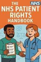 The NHS Patient Rights Handbook: Beating Waiting Lists, Complaints, Appeals, and Second Opinions (NHS Self Help Guides) B0FMNPFF4T Book Cover