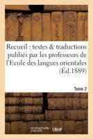 Recueil de Textes Et de Traductions Publia(c)S Par Les Professeurs de L'Ecole Tome 2: Des Langues Orientales Vivantes 2011346681 Book Cover