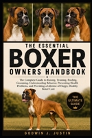 THE ESSENTIAL BOXER OWNERS HANDBOOK: The Complete Guide to Raising, Training, Feeding, Grooming, Understanding Behavior, Preventing Health Problems, ... a Lifetime of Happy, Healthy Boxer Care B0HGMW5ZMR Book Cover