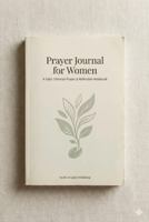 Prayer Journal for Women: A Daily Christian Prayer & Reflection Notebook 1967991081 Book Cover