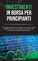 Investimenti in Borsa Per Principianti: Una guida straordinaria per imparare come entrare in borsa, identificare schemi, con alcuni fatti e numeri per aiutarti a iniziare nel mondo del mercato azionar 1801565570 Book Cover