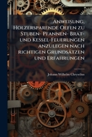 Anweisung, Holzersparende Oefen zu Stuben- Pfannen- Brat- und Kessel-Feuerungen anzulegen nach richtigen Grundsätzen und Erfahrungen 1179138198 Book Cover