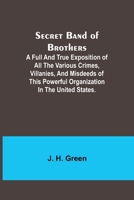 Secret Band of Brothers;A Full and True Exposition of All the Various Crimes, Villanies, and Misdeeds of This Powerful Organization in the United States. 9357913335 Book Cover