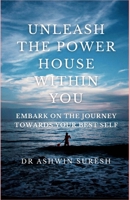 UNLEASH THE POWERHOUSE WITHIN YOU: Embark on the Journey towards your Best Self B0CQNSNJZ6 Book Cover