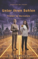 Unter ihren Sohlen: Tränen im Bernstein (Imperium der Frauen) (German Edition) B0GJHPBNLG Book Cover
