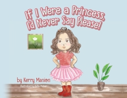 If I Were a Princess, I'd Never Say Please! B0CPH39J8H Book Cover
