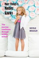 More Things a Mother Knows: The Journey Continues Through Middle School 1548336114 Book Cover