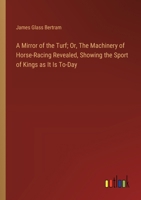 A Mirror of the Turf; Or, The Machinery of Horse-Racing Revealed, Showing the Sport of Kings as It Is To-Day 3368919121 Book Cover