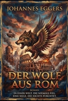 DER WOLF AUS ROM: In einer Welt, in der Rom nie fiel und die Götter noch atmen, kämpft ein Mann zwischen zwei Völkern um das Einzige, das kein Imperium nehmen kann: sich selbst. (German Edition) B0H2XY2J6H Book Cover