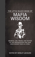 The Little Black Book of Mafia Wisdom: Secrets, Lies, Tricks, and Tactics of the Organization That Was Once Bigger Than U.S. Steel 1620871920 Book Cover