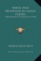 Simile And Metaphor In Greek Poetry: From Homer To Aeschylus 1165593270 Book Cover
