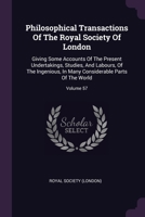 Philosophical Transactions Of The Royal Society Of London: Giving Some Accounts Of The Present Undertakings, Studies, And Labours, Of The Ingenious, In Many Considerable Parts Of The World; Volume 57 137870360X Book Cover