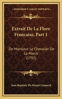 Extrait De La Flore Francaise, Part 1: De Monsieur Le Chevalier De La Marck (1792) 1104746980 Book Cover