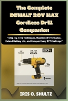 The Complete DEWALT 20V MAX Cordless Drill Companion: “Step-by-Step Techniques, Maximize Performance, Extend Battery Life, and Conquer Every DIY Challenge” B0FYQHNMZ4 Book Cover