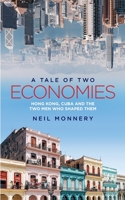 A Tale of Two Economies: Hong Kong, Cuba and the Two Men who Shaped Them 1913377008 Book Cover