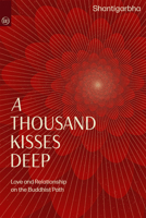 A Thousand Kisses Deep: A Buddhist Path of Love and Relationship 1915342678 Book Cover