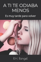 A Ti Te Odiaba Menos: Es muy tarde para volver B0BT6XBCBB Book Cover