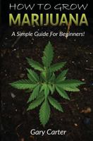 How to Grow Marijuana: A Simple Guide for Beginners 1546948198 Book Cover