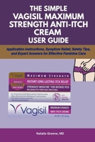 THE SIMPLE VAGISIL MAXIMUM STRENGTH ANTI-ITCH CREAM USER GUIDE: Application Instructions, Symptom Relief, Safety Tips, and Expert Answers for Effective Feminine Care B0FPXRGKZ4 Book Cover