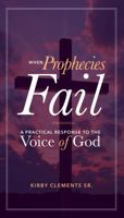 When Prophecies Fail: A Practical Response to the Voice of God 0996870210 Book Cover