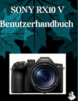 SONY RX10 V Benutzerhandbuch: Das vollständige Schritt-für-Schritt-Handbuch zur Beherrschung von KI-Bildgenerierung, Text-zu-Video-Konvertierung, ... professionellen kreativen (German Edition) B0HF6J2ZRV Book Cover