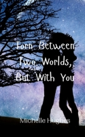 Torn Between Two Worlds, But With You 9908009214 Book Cover