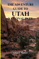 THE ADVENTURE GUIDE TO UTAH NATIONAL PARK: Discovering Zion, Bryce, Arches, Canyonlands, and Capitol Reef with Illustrated Map to Trails and Wonders B0FDGGDXBP Book Cover