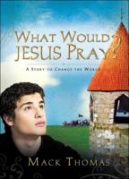 What Would Jesus Pray?: A Story to Change the World 1590527380 Book Cover