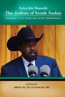 Salva Kiir Mayaardit: The Joshua of South Sudan: President Kiir's Speeches After Independence 1530038758 Book Cover