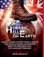 Horrific Hell on Earth: Anglo-American New World Order, the Iranian Green Movement, and the Perilous Path to Planetary Peonage 9348699822 Book Cover