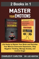 Master Your Emotions (2 Books in 1): Life Hacks to Retrain Your Brain and Declutter Your Mind to Overcome Depression, Stop Negative Thinking, Manage Anxiety and Control Anger 1952597188 Book Cover