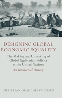 Designing Global Economic Equality: The Making and Unmaking of Global Egalitarian Politics at the United Nations: An Intellectual History 0197811450 Book Cover