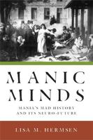 Manic Minds: Mania's Mad History and Its Neuro-Future 0813551587 Book Cover