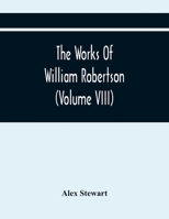 The Works Of William Robertson (Volume Viii) 9354443184 Book Cover