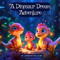 A Dinosaur Dream Adventure: Travel Back in Time with an Amazing Dinosaur Book for Kids B0CCC7BHVQ Book Cover