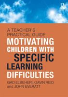 Motivating Children with Specific Learning Difficulties: A Teacher's Practical Guide 1138678244 Book Cover