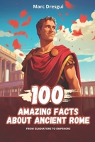 100 Amazing Facts about Ancient Rome: from Gladiators to Emperors B0CHGM37B2 Book Cover