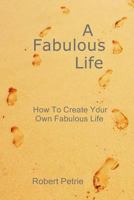 A Fabulous Life: How To Create Your Own Fabulous Life 1490339590 Book Cover