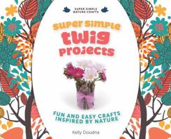 Super Simple Twig Projects: Fun and Easy Crafts Inspired by Nature 1624030831 Book Cover