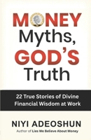 Money Myths, God’s Truth: 22 True Stories of Divine Financial Wisdom at Work B0G5PLJ4NJ Book Cover