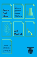Seven Bad Ideas: How Mainstream Economists Have Damaged America and the World 0307950727 Book Cover
