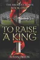 To Raise a King 1520192193 Book Cover