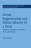 Divine Regeneration and Ethnic Identity in 1 Peter: Mapping Metaphors of Family, Race, and Nation 1108841287 Book Cover