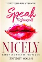 Positive Self-Talk Workbook: Speak To Yourself Nicely - Kindness Starts From You 1804280895 Book Cover